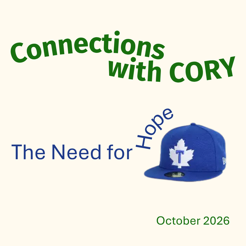 Title: Connections with Cory, dated October 2026 accompanied by the subtitle 'The Need for Hope' and an image of a blue baseball hat with a Toronto Maple Leafs  logo on it