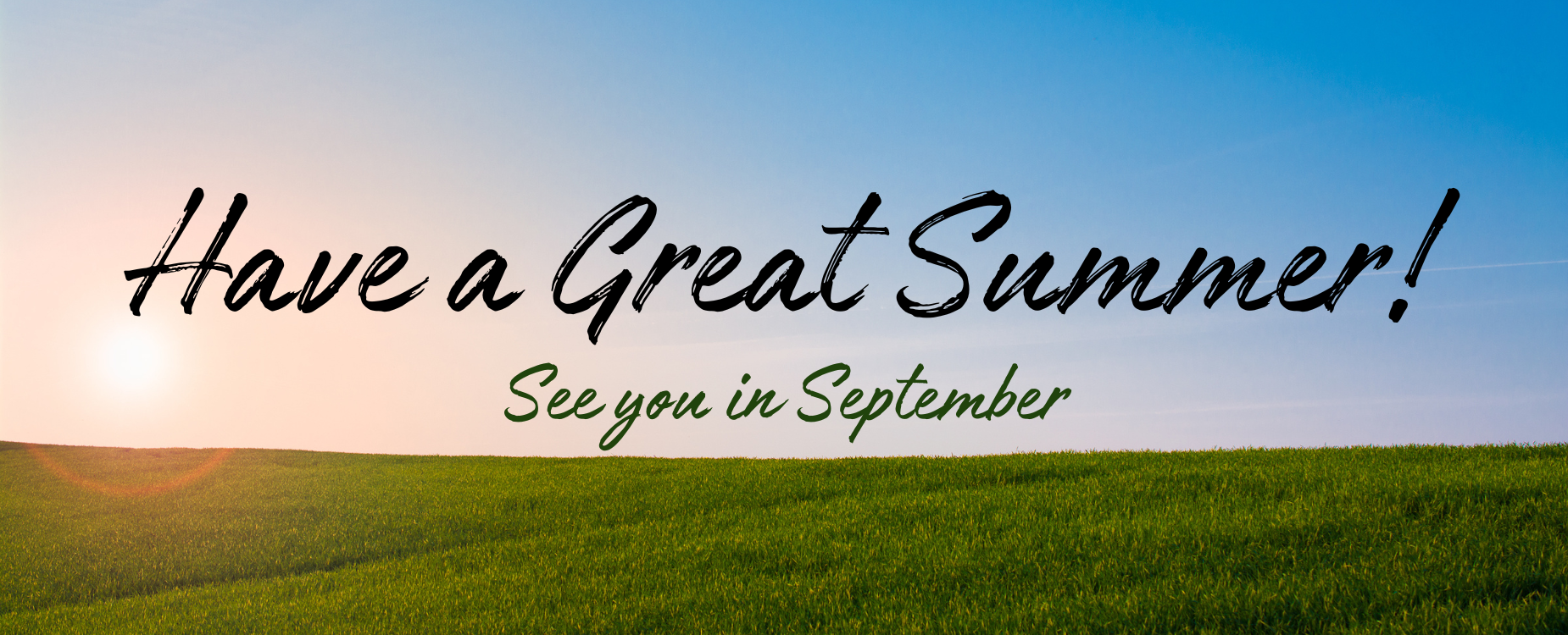 A grassy field, blue sky and sun shining with text "Have a Great Summer! See you in September"