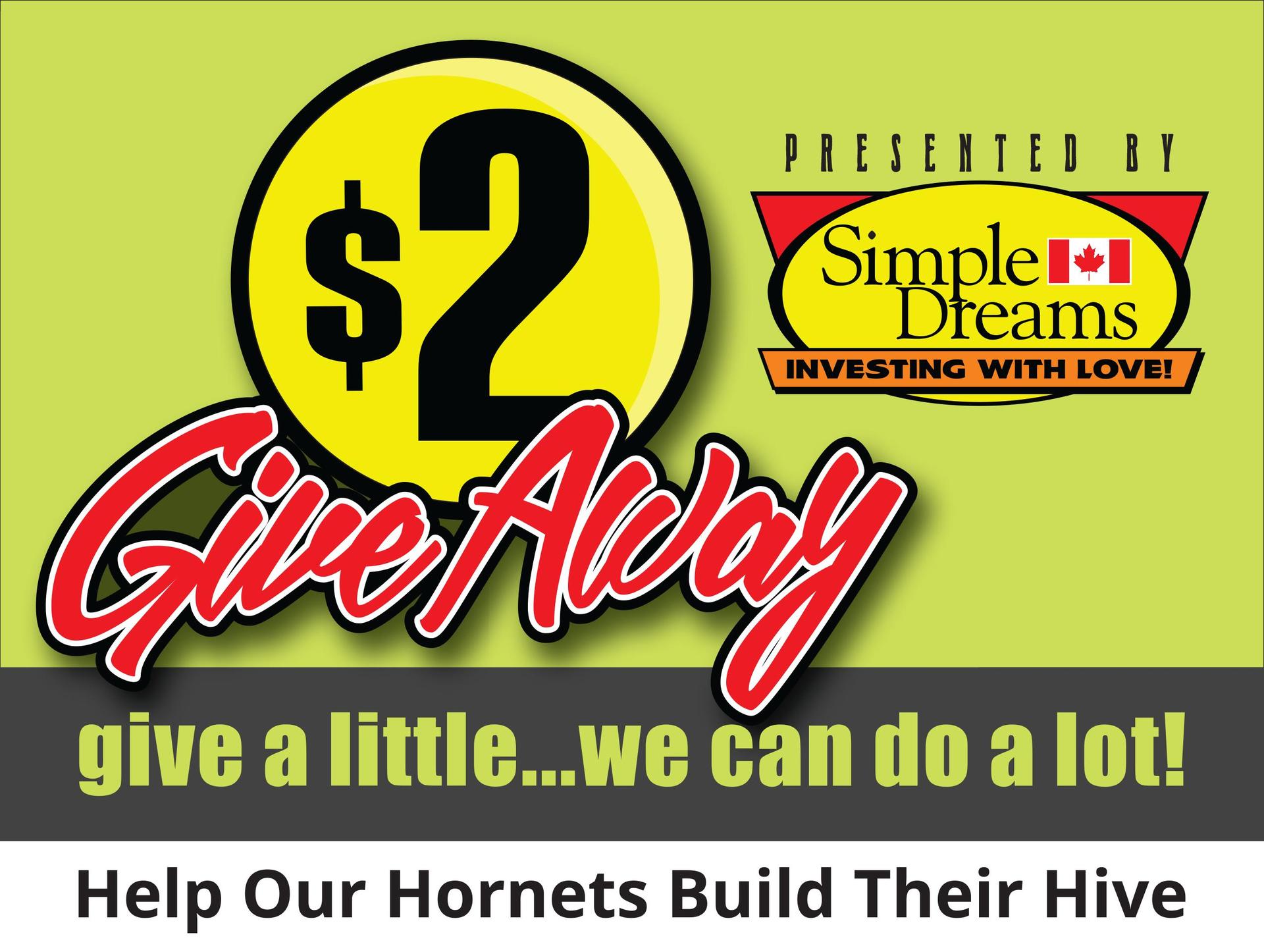 $2 Give Away. Give a little... we can do a lot! Help our Hornets build their hive. Presented by Simple Dreams - Investing with love.