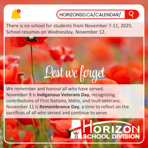 A field of red poppies in full bloom, symbolizing remembrance. Overlaid text acknowledges Indigenous Veterans Day (November 8) and Remembrance Day (November 11), honouring the contributions of First Nations, Métis, and Inuit veterans and all who have served. The phrase Lest we forget is prominently displayed in italicized white text. A notification bar at the top shows "HORIZONSD.CA/CALENDAR/," and a separate section at the bottom informs students of no school from November 7-11, 2025, with classes resuming on November 12. The Horizon School Division logo appears in the bottom right corner.