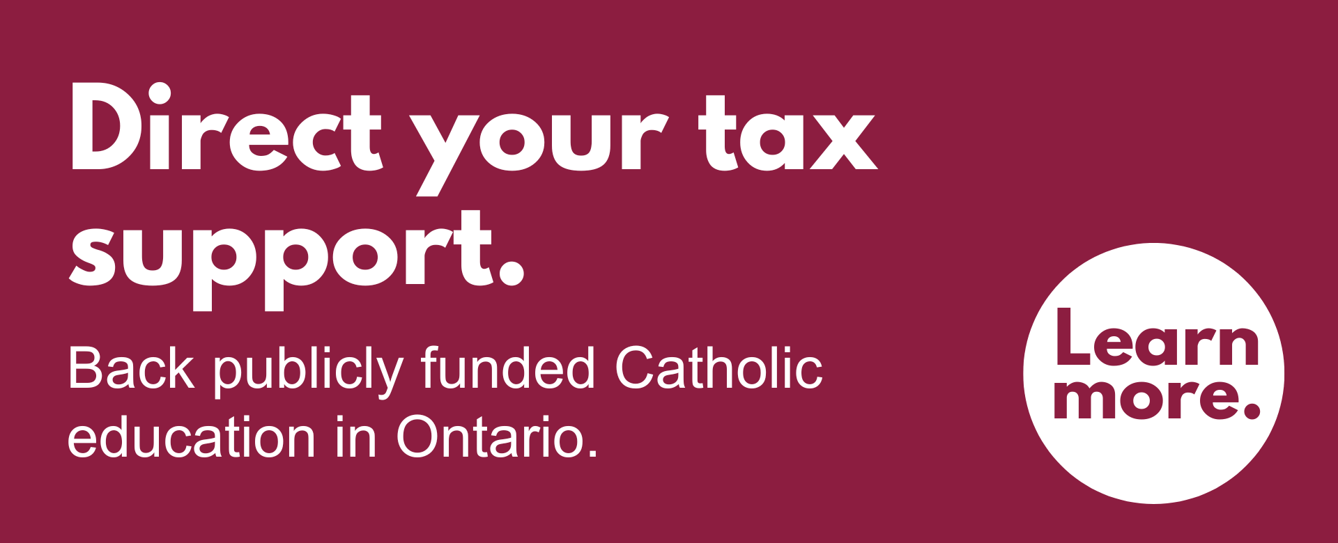 Direct your tax support. Back publicly funded Catholic education in Ontario. Learn more.