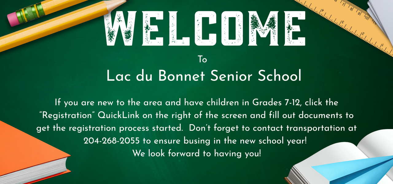 Welcome to Ldbss.  If you are new to the area and have children in Grade 7-12, click the registration Quick Link to fill out registration documents.  Don't forget to contact transportation at 204-268-2055 to ensure busing in the new school year.