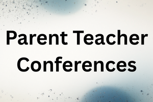 Parent Teacher Conferences