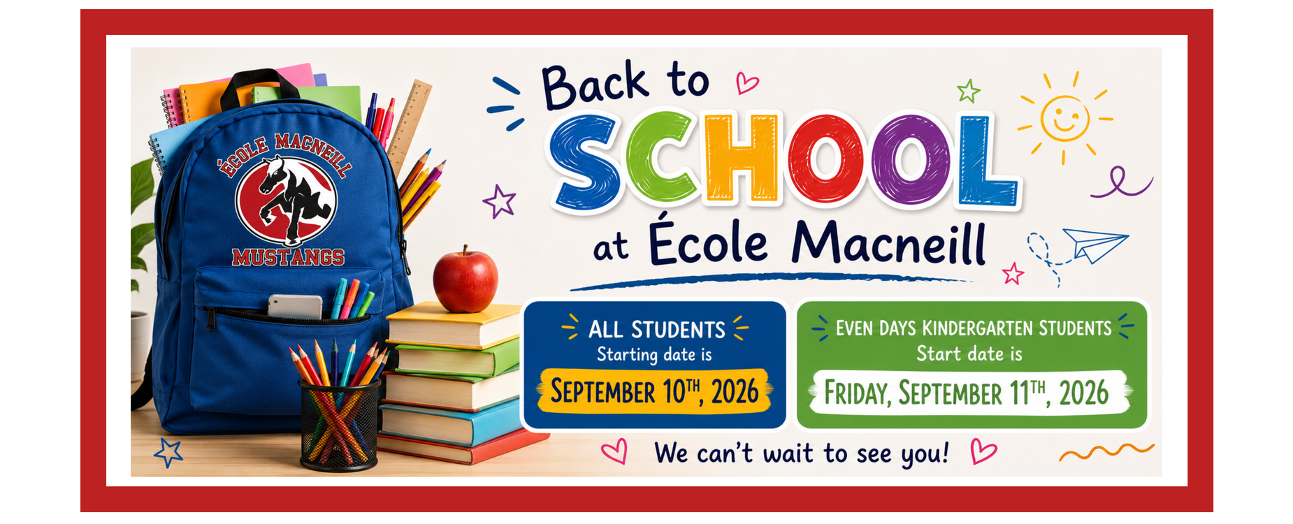 Back to School at &Eacute;cole Macneill. All students start on September 10th and Even Days Kindergarten Students start on Friday, September 11th, 2026.