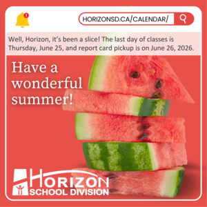 A stack of freshly sliced watermelon pieces is set against a red background, symbolizing summer. Overlaid text playfully states, "Well, Horizon, it’s been a slice!" and announces the last day of classes on Thursday, June 25, 2026, with report card pickup on June 26. "Have a wonderful summer!" is displayed in large white text. A notification bar at the top shows "HORIZONSD.CA/CALENDAR/," and the Horizon School Division logo appears in the bottom left corner.