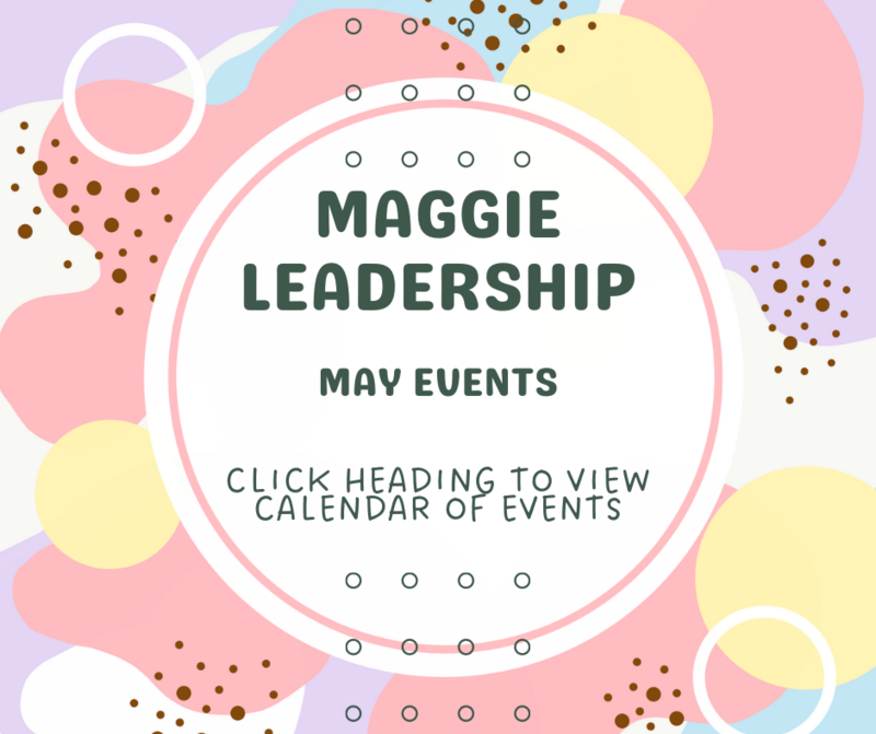 Click to view the all of the May events brought to you by Maggie Leadership classes